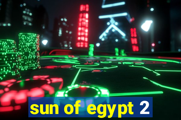 sun of egypt 2