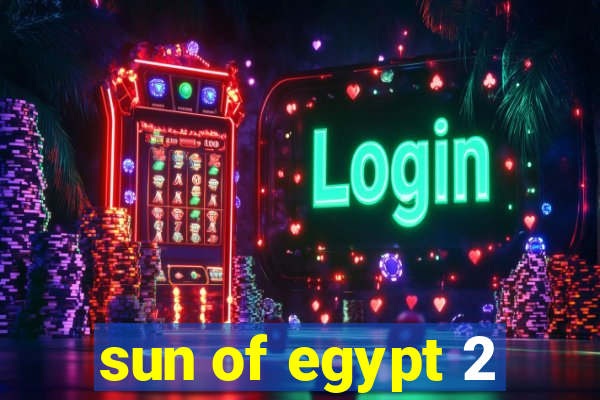 sun of egypt 2