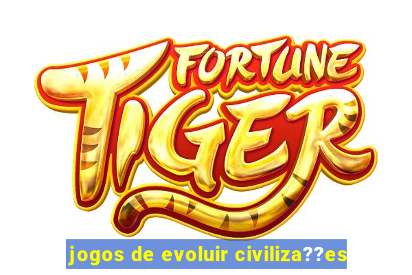 jogos de evoluir civiliza??es