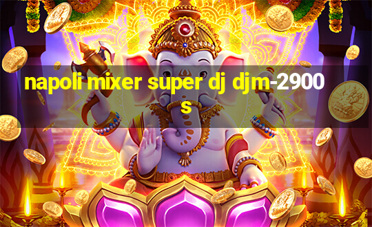 napoli mixer super dj djm-2900s