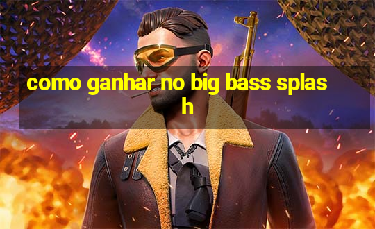 como ganhar no big bass splash