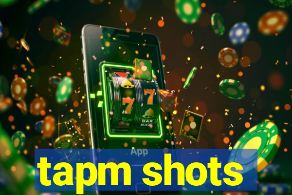 tapm shots