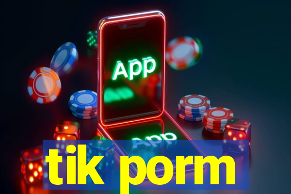 tik porm