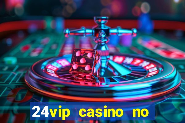 24vip casino no deposit bonus 2022