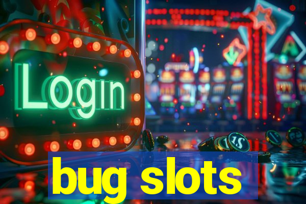 bug slots