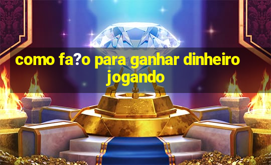 como fa?o para ganhar dinheiro jogando