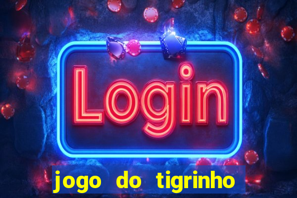 jogo do tigrinho como ganhar dinheiro