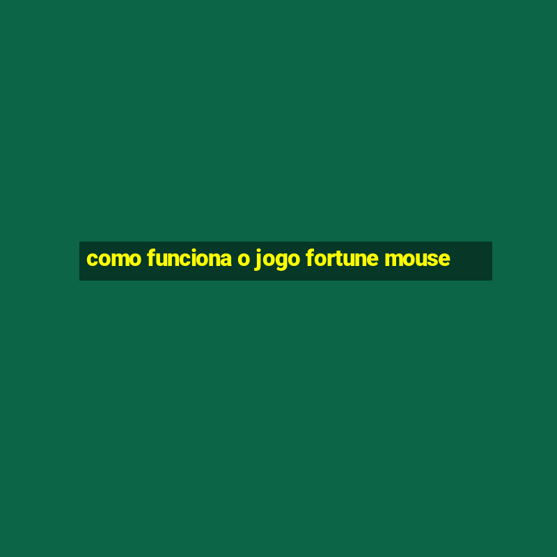 como funciona o jogo fortune mouse