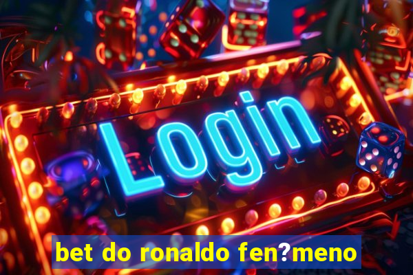 bet do ronaldo fen?meno