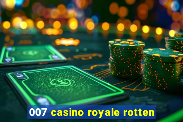 007 casino royale rotten