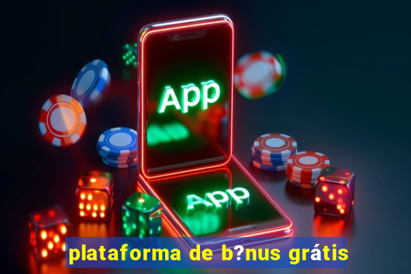 plataforma de b?nus grátis