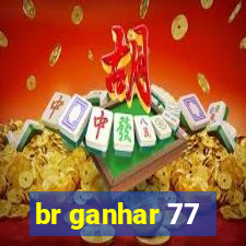 br ganhar 77