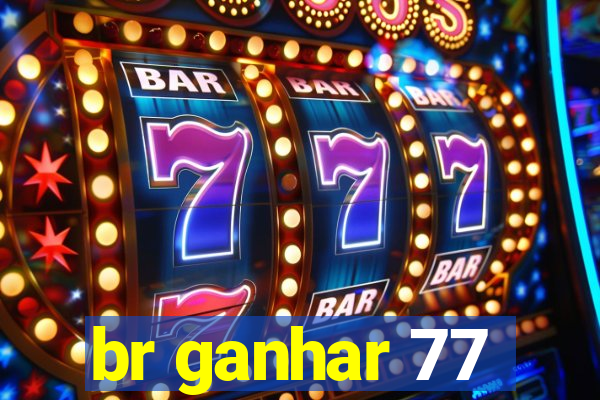 br ganhar 77