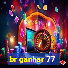 br ganhar 77