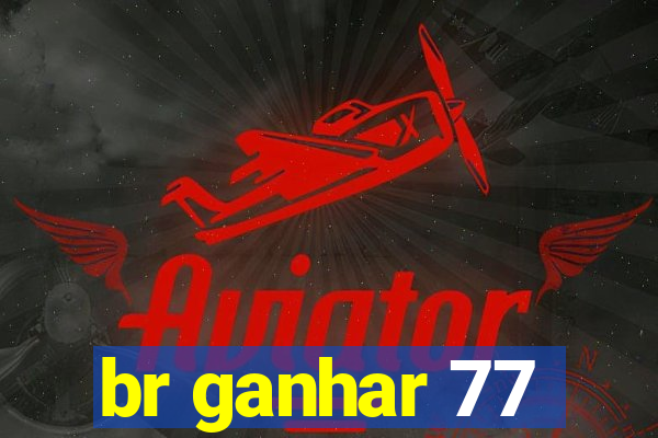 br ganhar 77