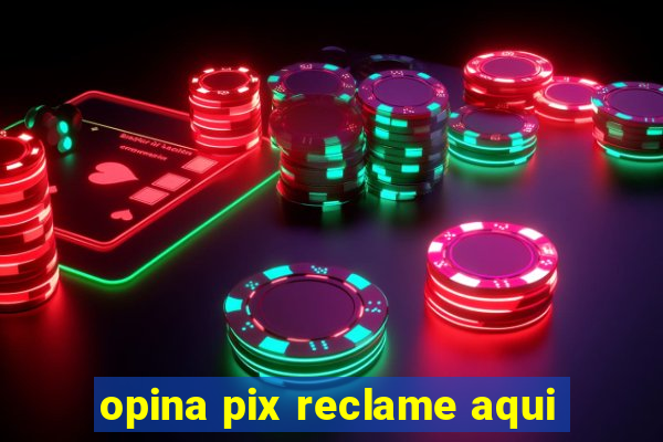 opina pix reclame aqui