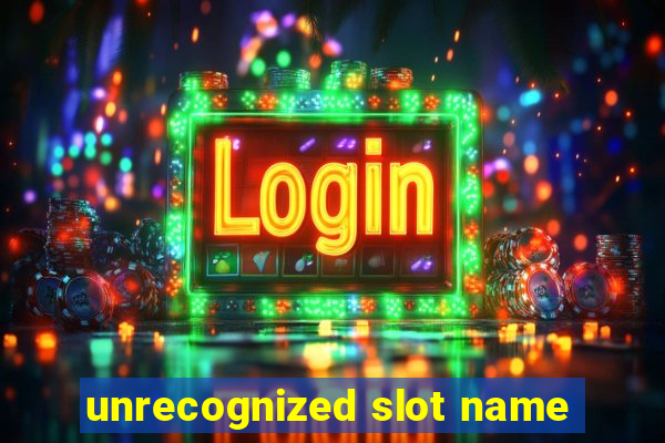 unrecognized slot name