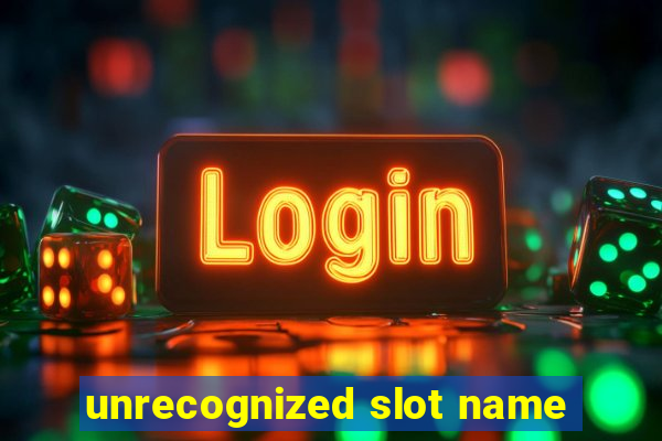 unrecognized slot name