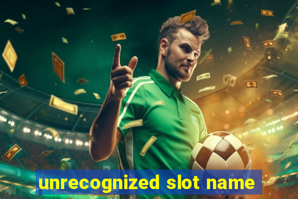 unrecognized slot name