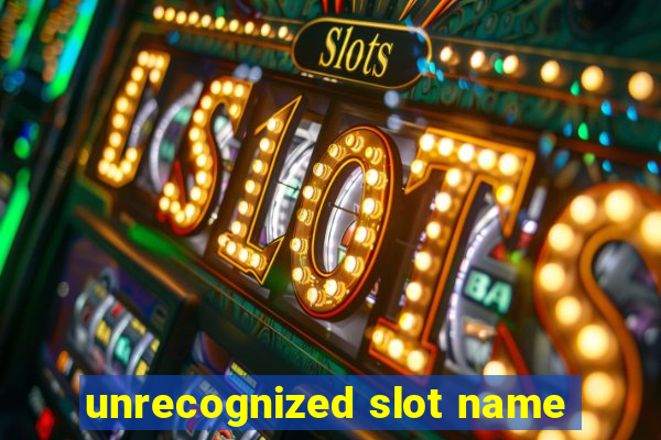 unrecognized slot name