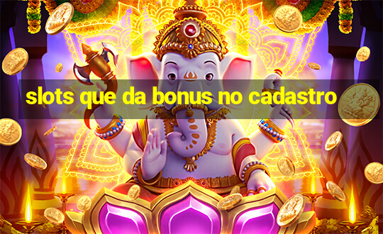 slots que da bonus no cadastro