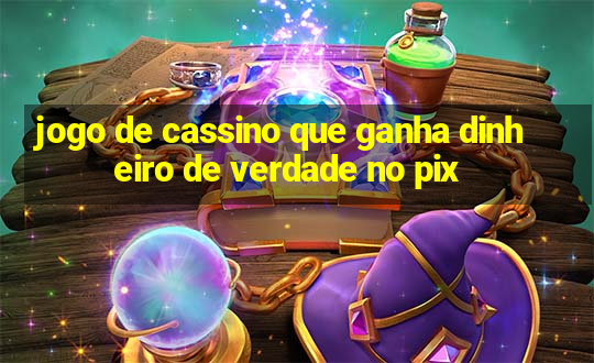 jogo de cassino que ganha dinheiro de verdade no pix