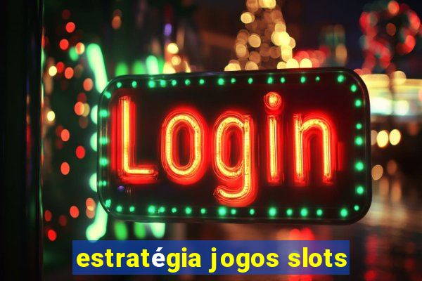 estratégia jogos slots