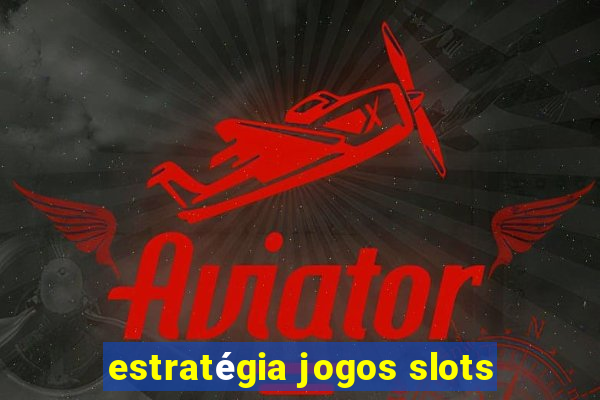 estratégia jogos slots