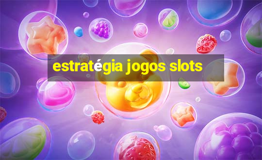 estratégia jogos slots