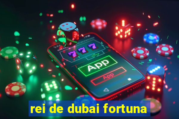 rei de dubai fortuna