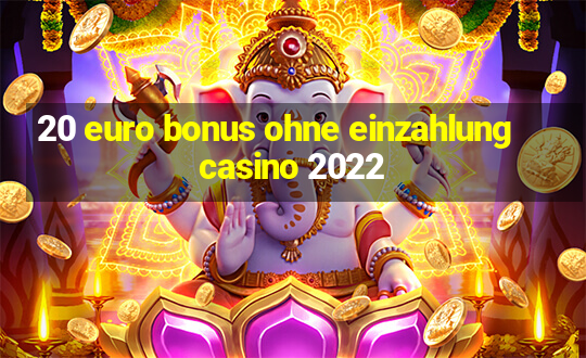 20 euro bonus ohne einzahlung casino 2022