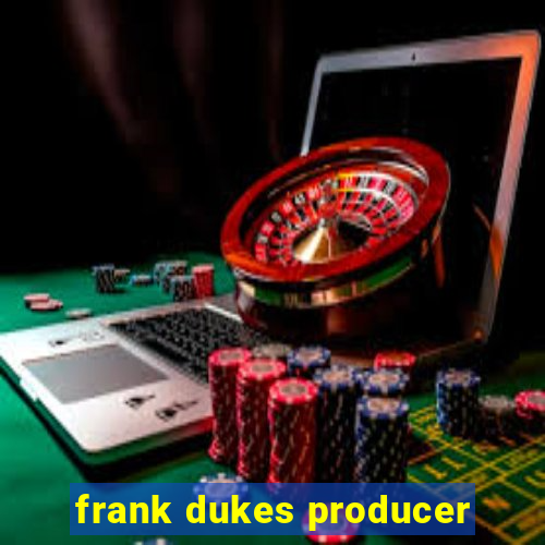 frank dukes producer