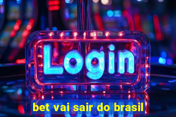 bet vai sair do brasil