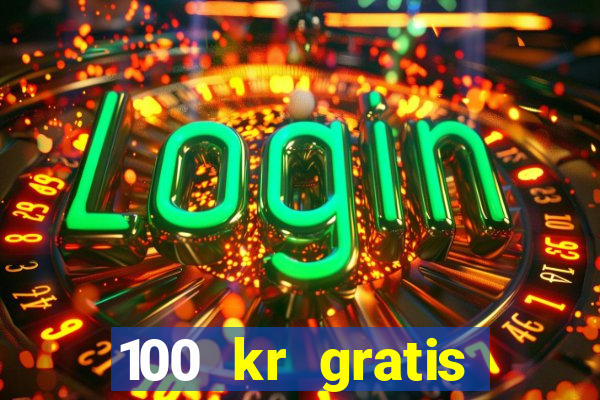 100 kr gratis casino utan ins?ttning