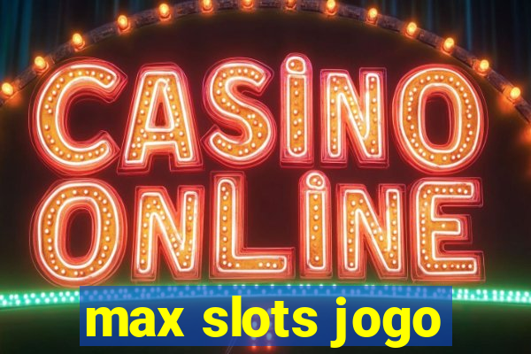 max slots jogo