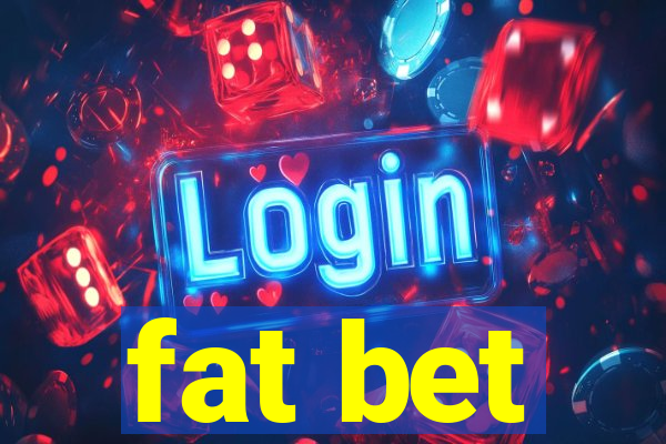 fat bet