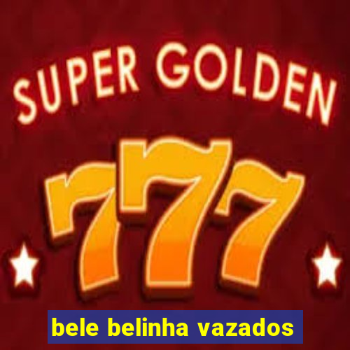 bele belinha vazados