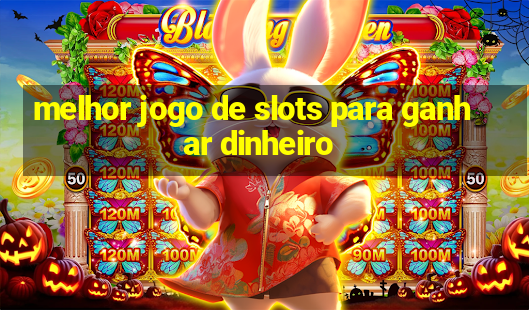 melhor jogo de slots para ganhar dinheiro