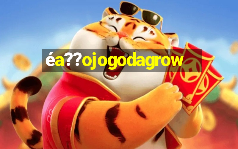 éa??ojogodagrow