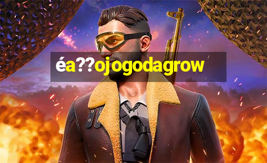 éa??ojogodagrow