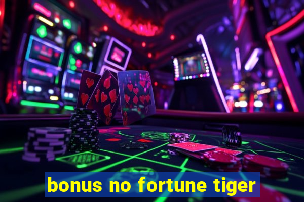 bonus no fortune tiger