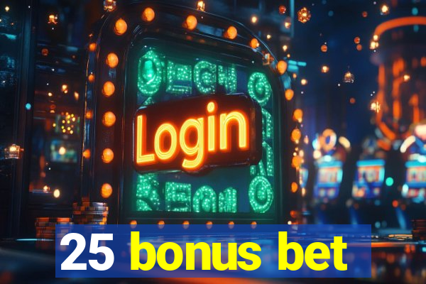 25 bonus bet