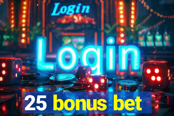 25 bonus bet