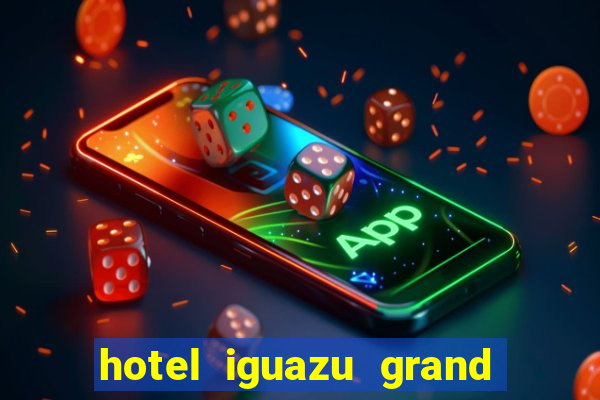 hotel iguazu grand resort spa & casino