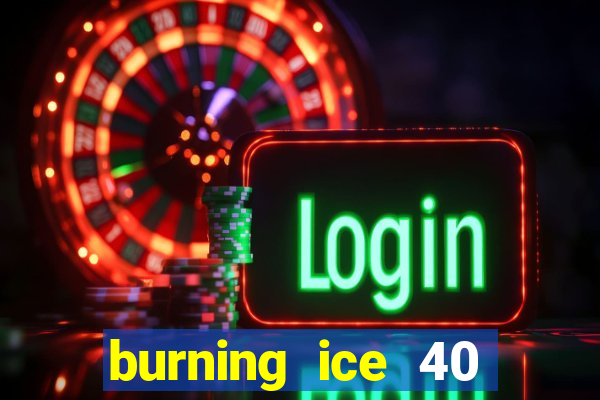 burning ice 40 slot online