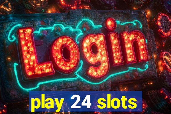 play 24 slots