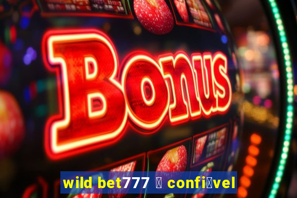 wild bet777 茅 confi谩vel