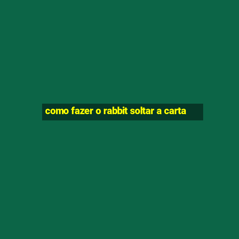 como fazer o rabbit soltar a carta