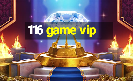 116 game vip