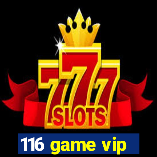 116 game vip